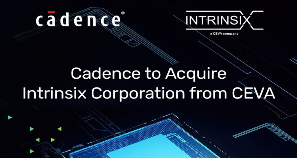 Cadence Announce to Acquire Intrinsix Corporation from CEVA US